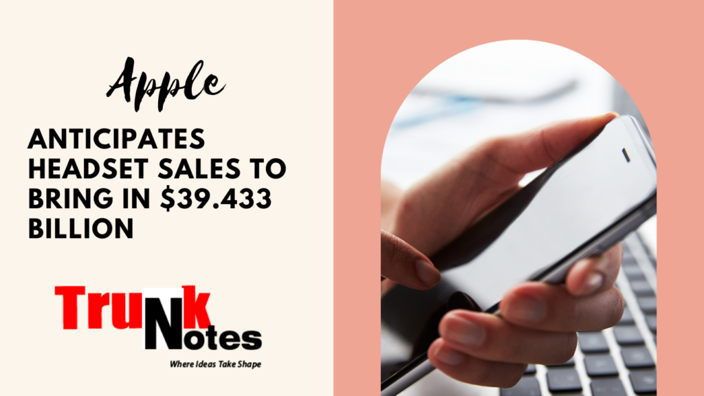 Apple Anticipates Headset Sales To Bring In $39.433 Billion