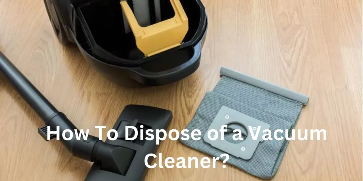 How To Dispose of a Vacuum Cleaner?
