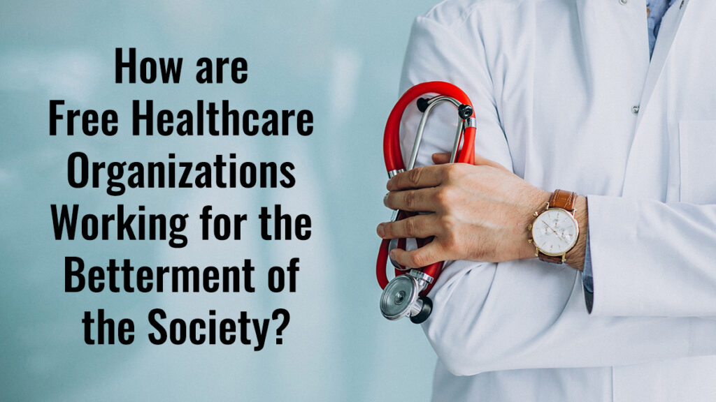 Free Healthcare Organizations Working for the Betterment of the Society?