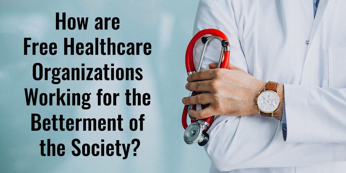 Free Healthcare Organizations Working for the Betterment of the Society?