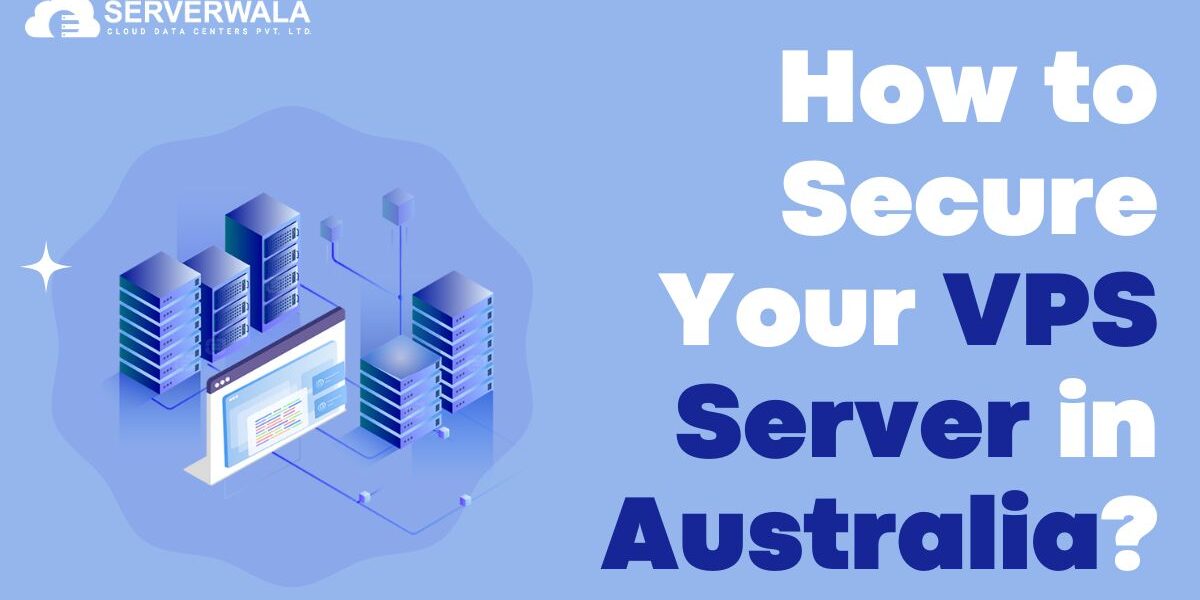 How to Secure Your VPS Server in Australia?