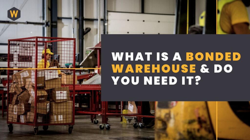 What Is A Bonded Warehouse & Do You Need It