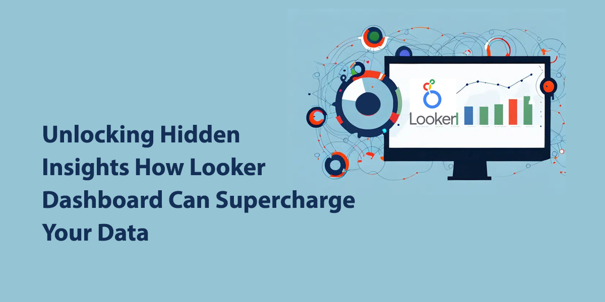Unlocking Hidden Insights: How Looker Dashboard Can Supercharge Your Data