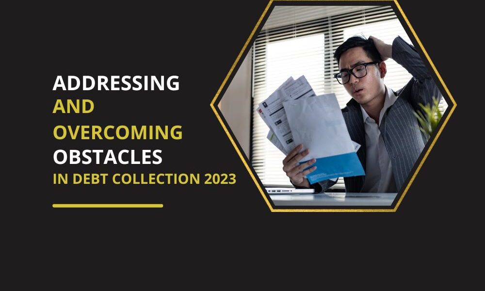 Addressing and Overcoming Obstacles in Debt Collection in 2023