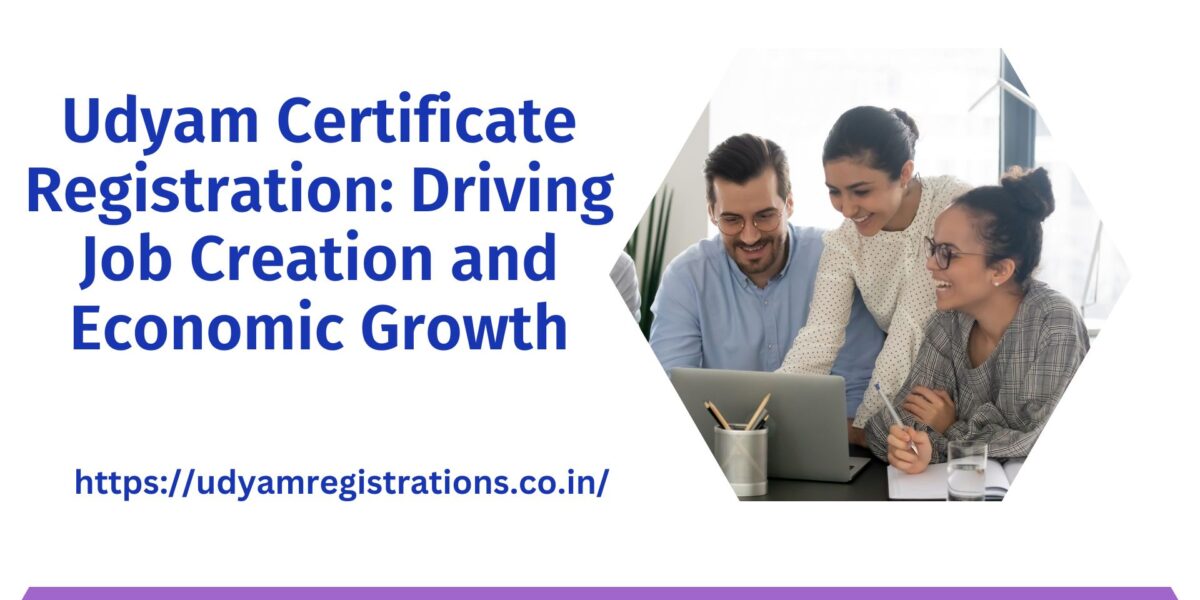 Udyam Certificate Registration: Driving Job Creation and Economic Growth
