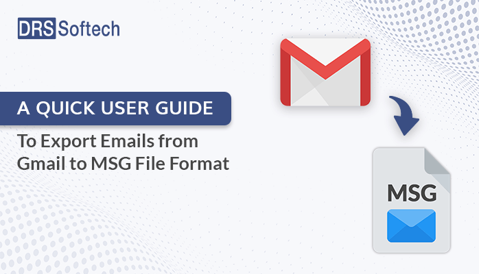 A Quick User Guide to Export Emails from Gmail to MSG File Format